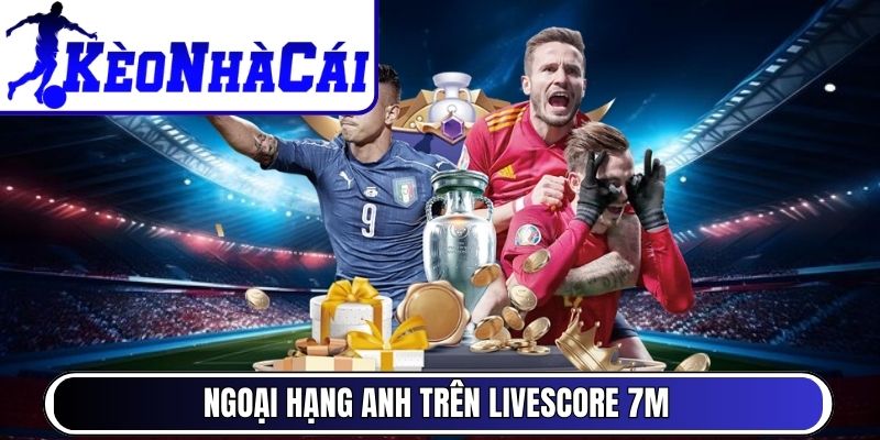 Ngoại Hạng Anh trên Livescore 7M