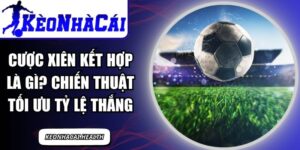 Cược Xiên Kết Hợp Là Gì